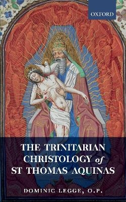 The Trinitarian Christology of St Thomas Aquinas - Dominic Legge