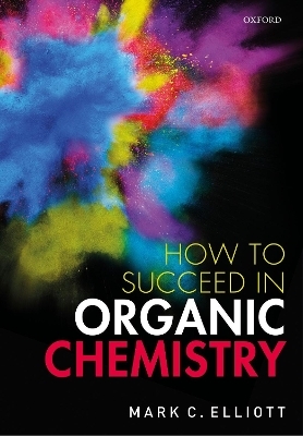 How to Succeed in Organic Chemistry - Mark C. Elliott