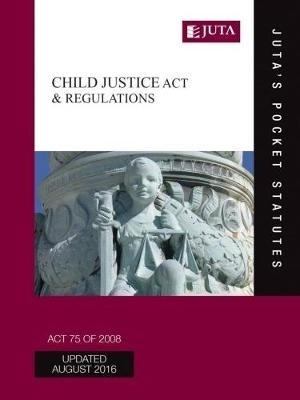 Child justice Act 75 of 2008 & regulations -  Juta’s Statutes Editors