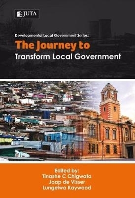 The journey to transform local government - Tinasha C. Chigwata, Jaap De Visser, Lungelwa Kaywood