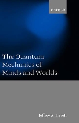 The Quantum Mechanics of Minds and Worlds - Jeffrey A. Barrett