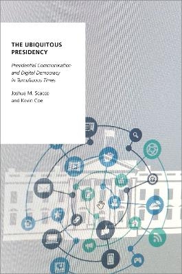 The Ubiquitous Presidency - Joshua M. Scacco, Kevin Coe