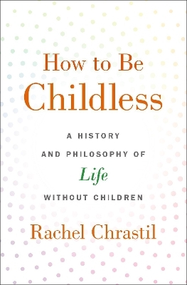 How to Be Childless - Rachel Chrastil