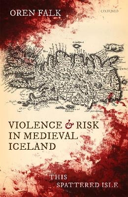 Violence and Risk in Medieval Iceland - Oren Falk