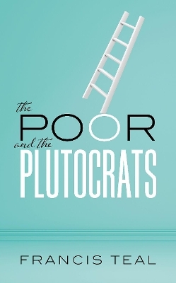 The Poor and the Plutocrats - Francis Teal