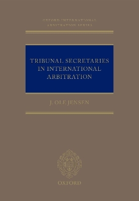 Tribunal Secretaries in International Arbitration - J Ole Jensen