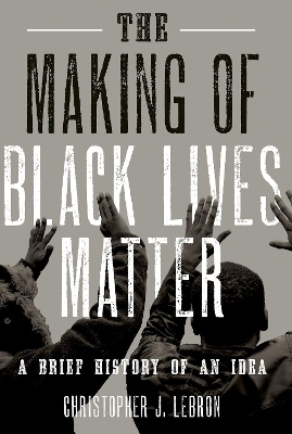 The Making of Black Lives Matter - Christopher J. Lebron