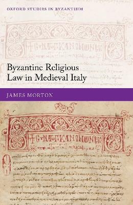 Byzantine Religious Law in Medieval Italy - James Morton