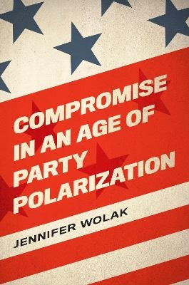 Compromise in an Age of Party Polarization - Jennifer Wolak