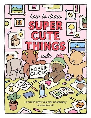 How to Draw Super Cute Things with Bobbie Goods - Bobbie Goods