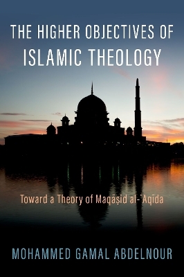 The Higher Objectives of Islamic Theology - Mohammed Gamal Abdelnour