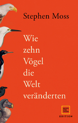 Wie zehn Vögel die Welt veränderten - Stephen Moss