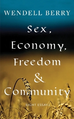 Sex, Economy, Freedom, & Community - Wendell Berry