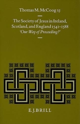 The Society of Jesus in Ireland, Scotland, and England 1541-1588 - S.J. McCoog  Thomas M.