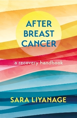 After Breast Cancer: A Recovery Handbook - Sara Liyanage