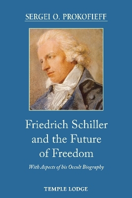 Friedrich Schiller and the Future of Freedom - Sergei O. Prokofieff