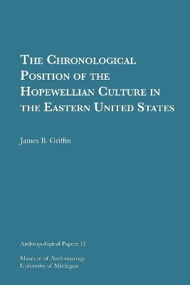 The Chronological Position of the Hopewellian Culture in the Eastern United States Volume 12 - James B. Griffin