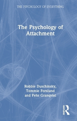 The Psychology of Attachment - Robbie Duschinsky, Pehr Granqvist, Tommie Forslund