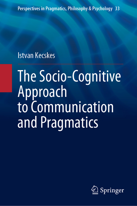 The Socio-Cognitive Approach to Communication and Pragmatics - Istvan Kecskes