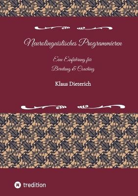 Neurolinguistisches Programmieren - Eine Einführung für Beratung und Coaching - Klaus Dieterich