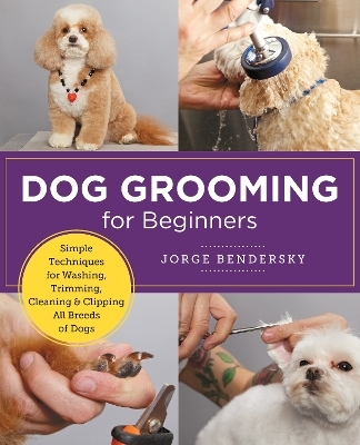 Dog Grooming for Beginners - Jorge Bendersky