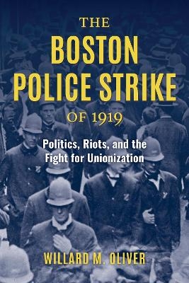 The Boston Police Strike of 1919 - Willard M. Oliver