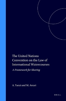 The United Nations Convention on the Law of International Watercourses - Attila Tanzi, Maurizio Arcari