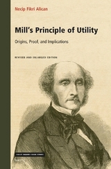 Mill's Principle of Utility: Origins, Proof, and Implications - Fikri Alican, Necip