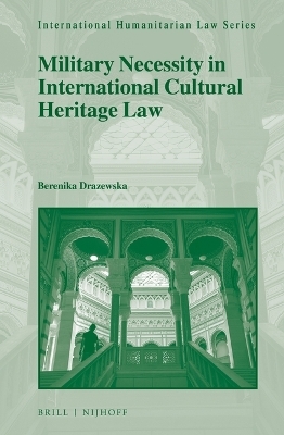 Military Necessity in International Cultural Heritage Law - Berenika Drazewska