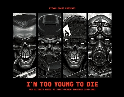 I'm Too Young To Die: The Ultimate Guide to First-Person Shooters 1992-2002 (Collector's Edition) -  Bitmap Books