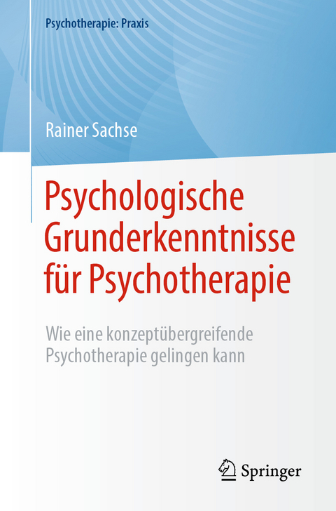 Psychologische Grunderkenntnisse für Psychotherapie - Rainer Sachse