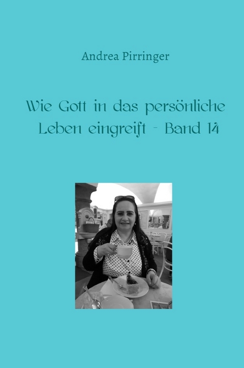 Wie Gott in das persönliche Leben eingreift / Wie Gott in das persönliche Leben eingreift - Band 14 - Andrea Pirringer