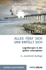 Alles fügt sich und erfüllt sich. Logotherapie in der späten Lebensphase - Elisabeth Lukas