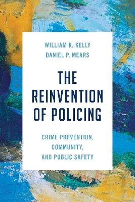 The Reinvention of Policing - William R. Kelly, Daniel P. Mears