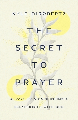 Secret to Prayer, The - Kyle DiRoberts