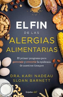 El fin de las alergias alimentarias / The End of Food Allergy: The First Program  to Prevent and Reverse a 21st Century Epidemic - Kari Nadeau