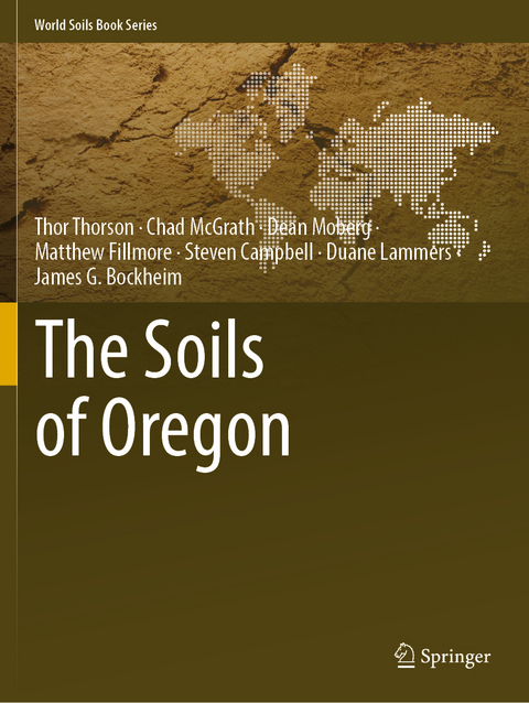 The Soils of Oregon - Thor Thorson, Chad McGrath, Dean Moberg, Matthew Fillmore, Steven Campbell, Duane Lammers, James G. Bockheim