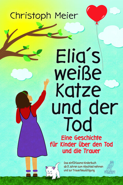 Elias weiße Katze und der Tod - Eine Geschichte für Kinder über den Tod und die Trauer - Christoph Meier