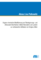 Organo-chemische Modifizierung von Titanlegierungs- und Zirkonoxid-Oberflächen mittels Fibronektin und Laminin zur verbesserten Adhäsion von Gingiva-Zellen - Alena Lisa Palkowitz