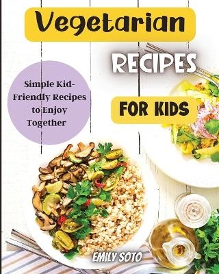 Vegetarian Recipes For Kids - Emily Soto