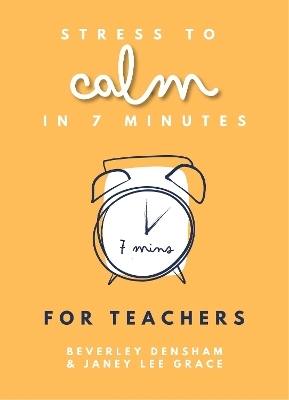 Stress to Calm in 7 Minutes for Teachers - Janey Lee Grace, Beverley Densham