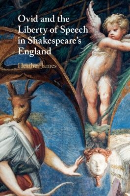 Ovid and the Liberty of Speech in Shakespeare's England - Heather James