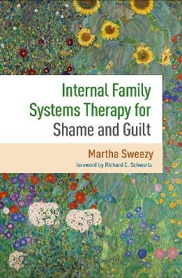 Internal Family Systems Therapy for Shame and Guilt - Martha Sweezy, Richard C. Schwartz