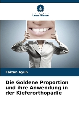 Die Goldene Proportion und ihre Anwendung in der Kieferorthopädie - Faizan Ayub