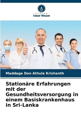 Stationäre Erfahrungen mit der Gesundheitsversorgung in einem Basiskrankenhaus in Sri-Lanka - Maddage Don Athula Krishanth