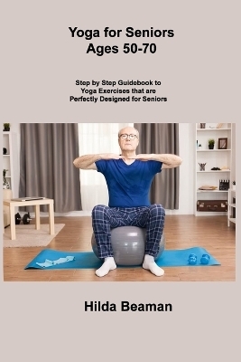 Yoga for Seniors Ages 50-70 - Hilda Beaman