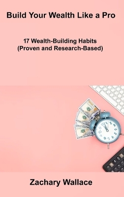 Build Your Wealth Like a Pro - Zachary Wallace