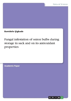 Fungal infestation of onion bulbs during storage in sack and on its antioxidant properties - Bamidele Ijigbade