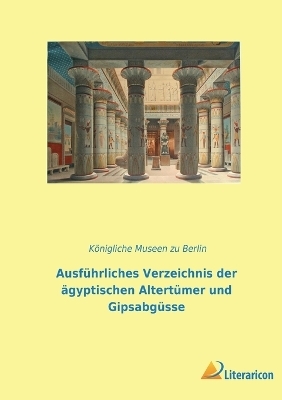 AusfÃ¼hrliches Verzeichnis der Ã¤gyptischen AltertÃ¼mer und GipsabgÃ¼sse -  KÃ¶nigliche Museen Zu Berlin