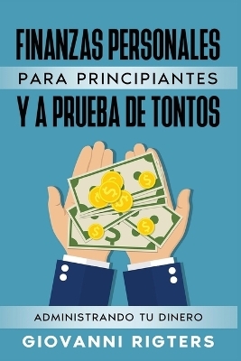 Finanzas Personales Para Principiantes Y a Prueba de Tontos - Giovanni Rigters